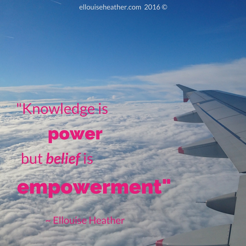 airplane above clouds with quote: knowledge-is-powerbut-belief-is-empowerment- Ellouise Heather
